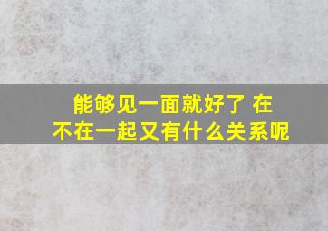 能够见一面就好了 在不在一起又有什么关系呢